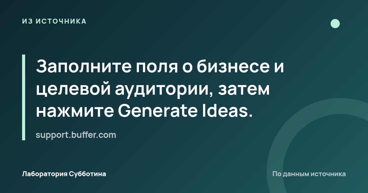 Из источника support.buffer.com: Заполните поля о бизнесе и целевой аудитории, затем нажмите Generate Ideas.