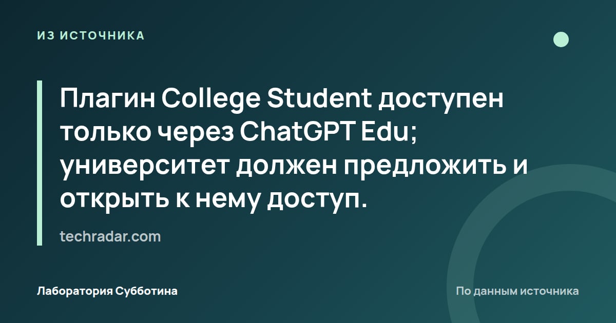 Из источника techradar.com: Плагин College Student доступен только через ChatGPT Edu; университет должен предложить и открыть к нему доступ.