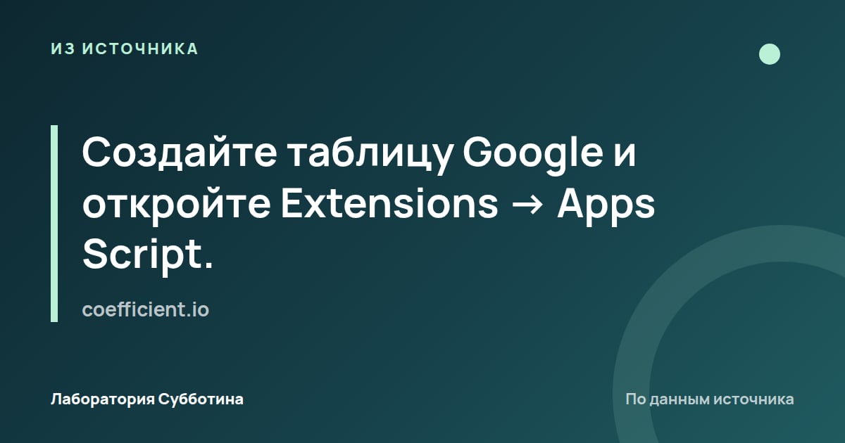 Из источника coefficient.io: Создайте таблицу Google и откройте Extensions → Apps Script.