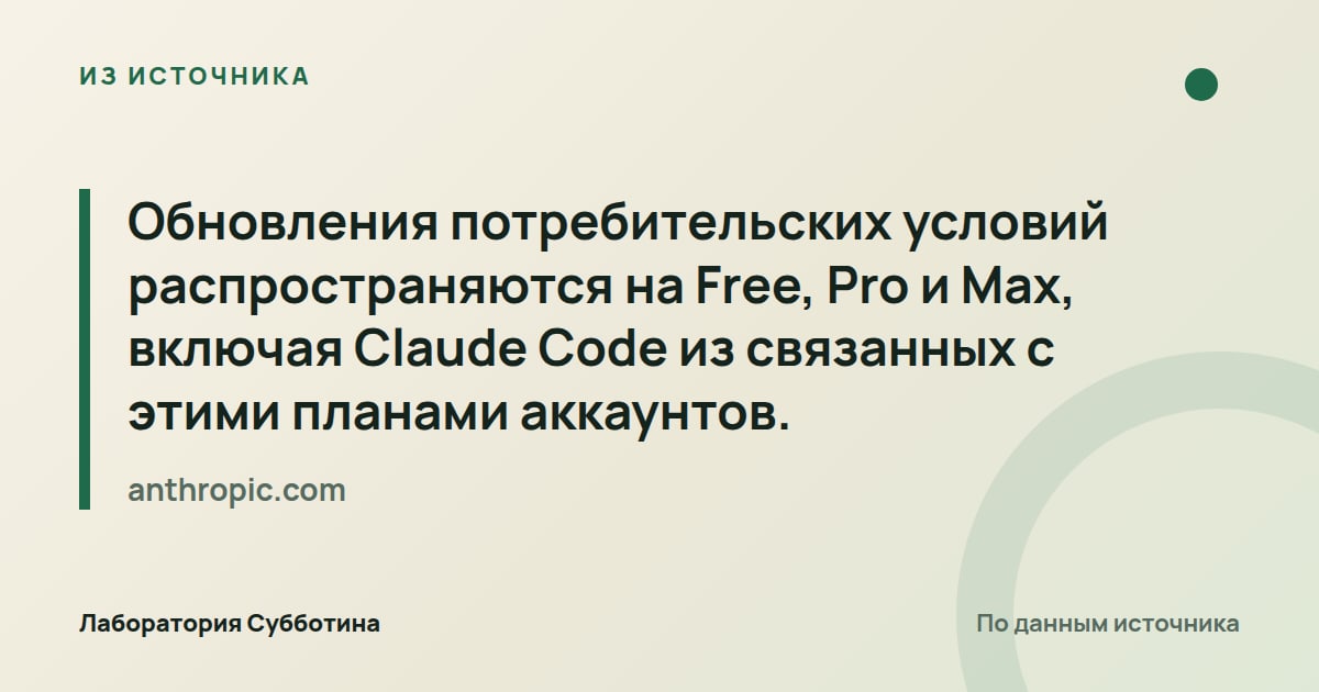 Из источника anthropic.com: Обновления потребительских условий распространяются на Free, Pro и Max, включая Claude Code из связанных с этими…
