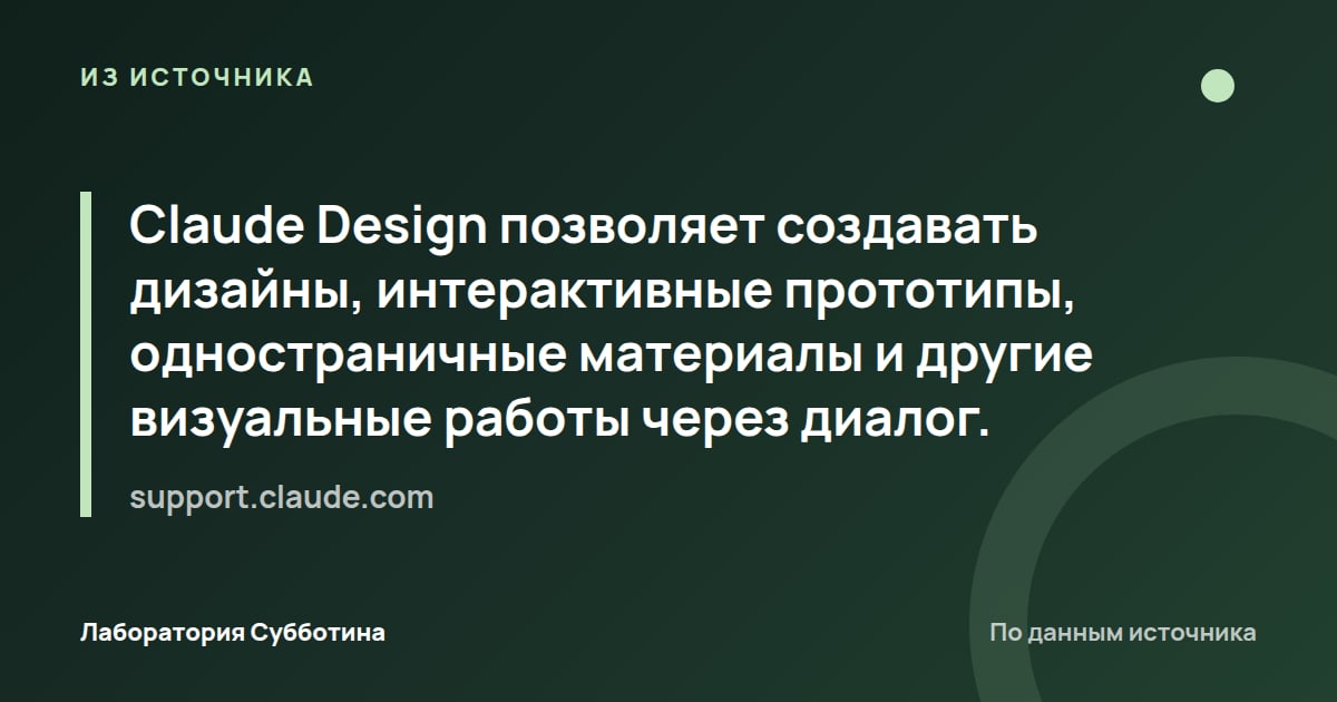Из источника support.claude.com: Claude Design позволяет создавать дизайны, интерактивные прототипы, одностраничные материалы и другие визуальные…