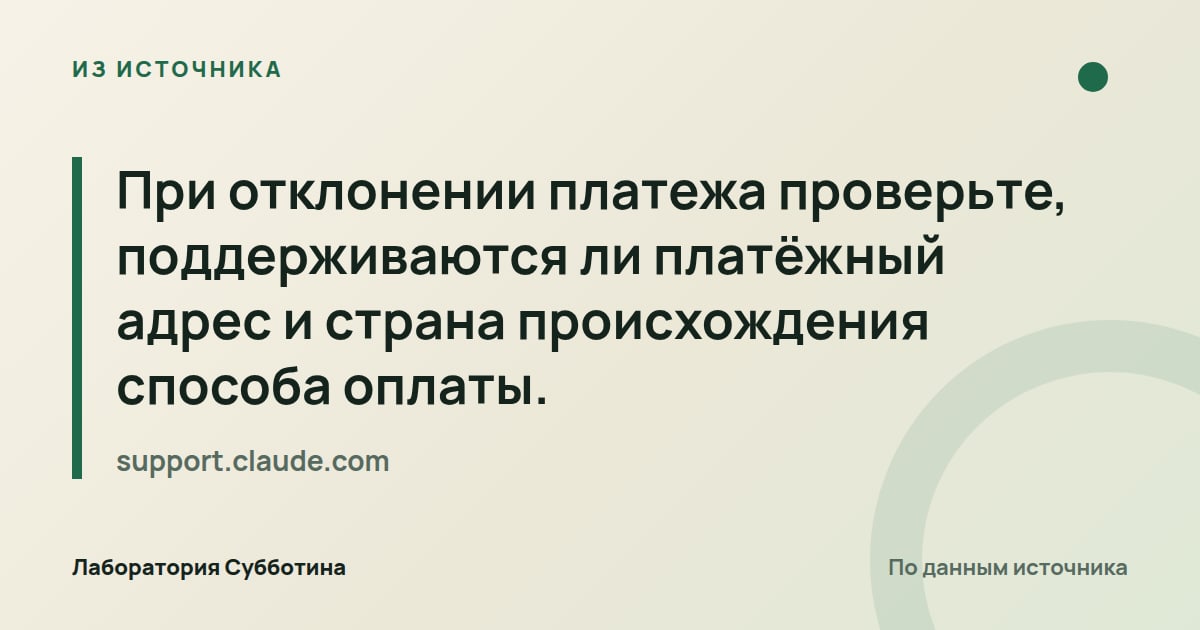 Из источника support.claude.com: При отклонении платежа проверьте, поддерживаются ли платёжный адрес и страна происхождения способа оплаты.