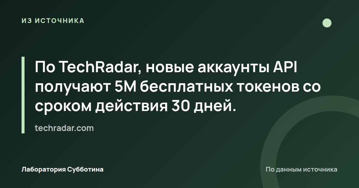 Из источника techradar.com: По TechRadar, новые аккаунты API получают 5M бесплатных токенов со сроком действия 30 дней.