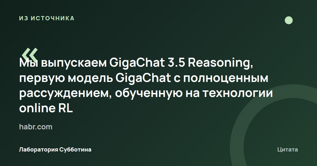 Из источника habr.com: Авторы объявили выпуск GigaChat 3.5 Reasoning — первой модели GigaChat с полноценным рассуждением, обученной на online…
