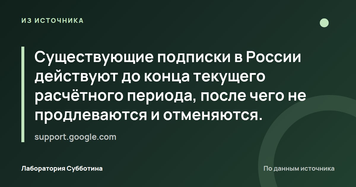 Из источника support.google.com: Существующие подписки в России действуют до конца текущего расчётного периода, после чего не продлеваются и отменяются.