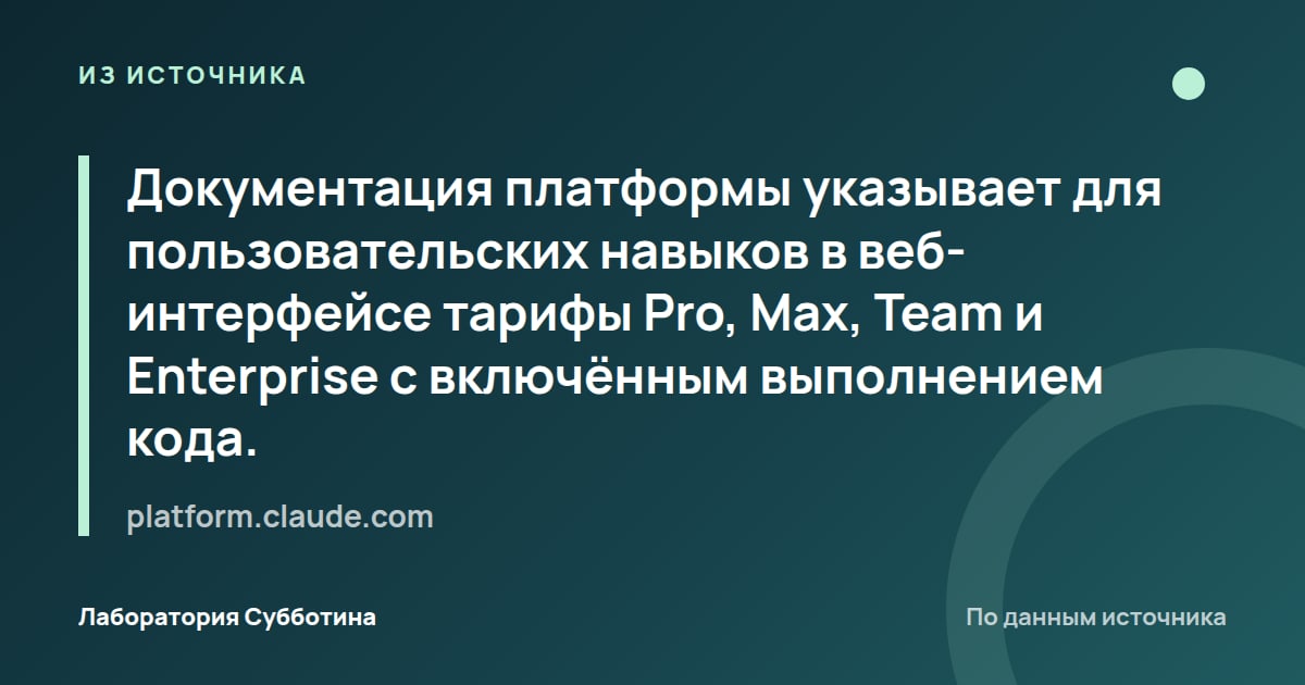 Из источника platform.claude.com: Документация платформы указывает для пользовательских навыков в веб-интерфейсе тарифы Pro, Max, Team и Enterprise с…