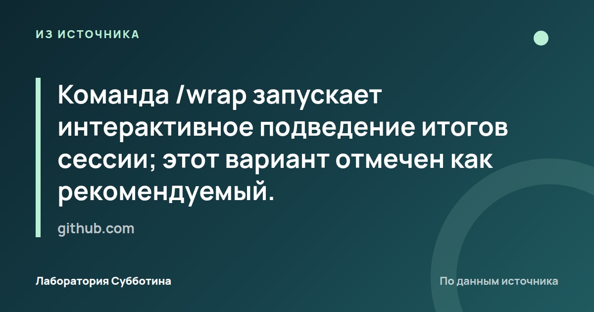 Из источника github.com: Команда /wrap запускает интерактивное подведение итогов сессии; этот вариант отмечен как рекомендуемый.