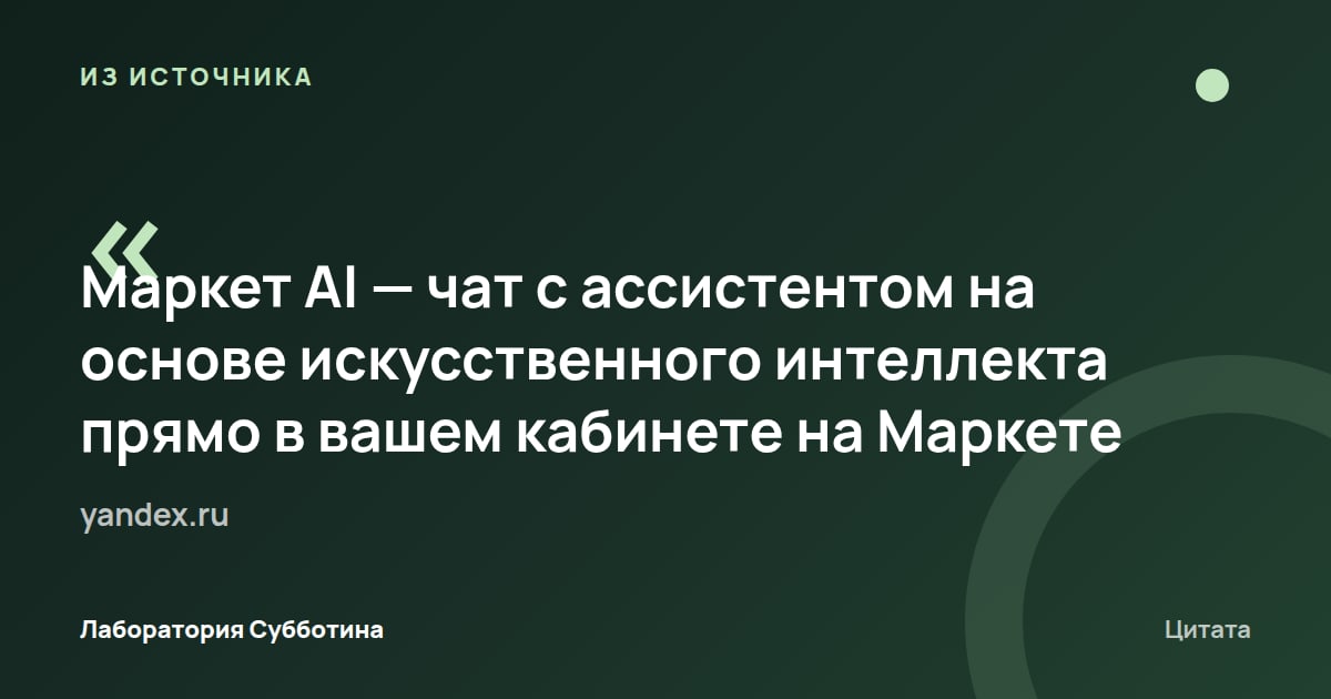 Из источника yandex.ru: Маркет AI — чат с ИИ-ассистентом внутри кабинета на Маркете.