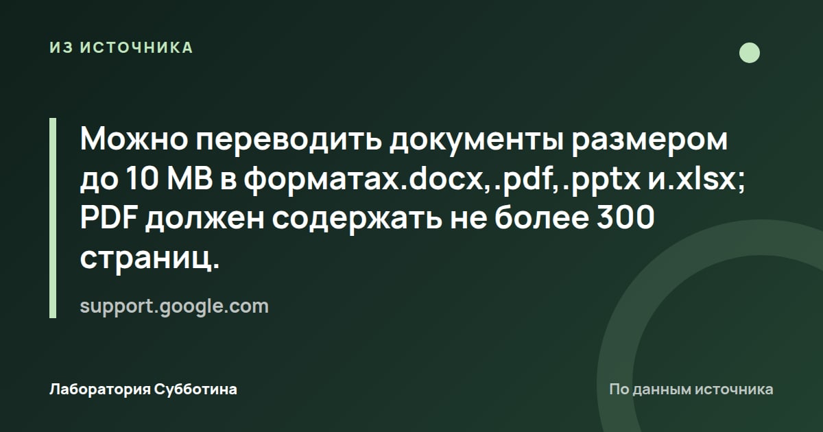 Из источника support.google.com: Можно переводить документы размером до 10 MB в форматах.docx,.pdf,.pptx и.xlsx; PDF должен содержать не более 300…