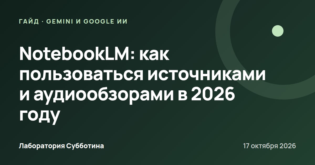 NotebookLM: как пользоваться источниками и аудиообзорами в 2026 году