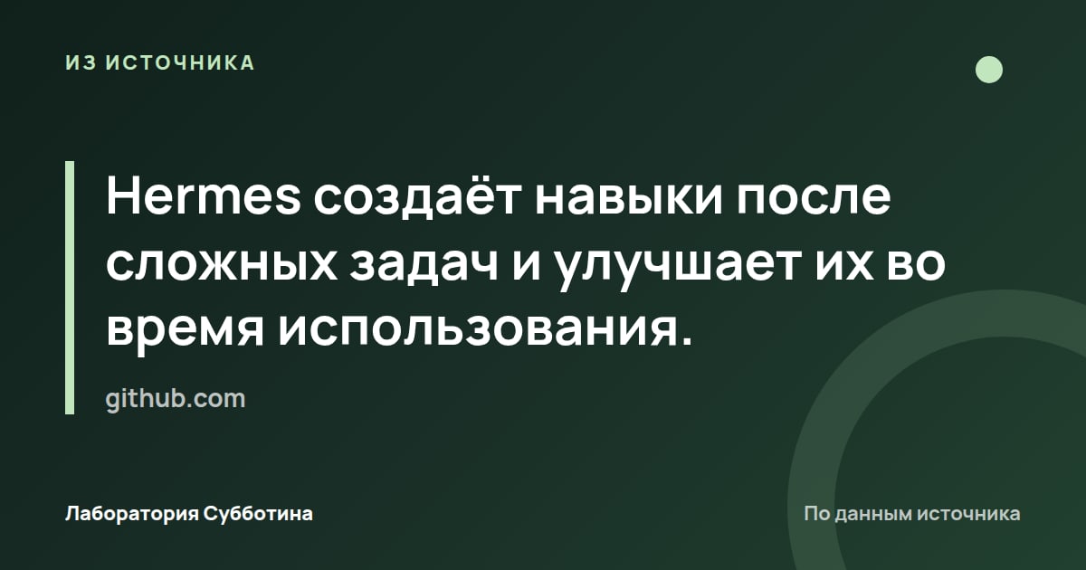 Из источника github.com: Hermes создаёт навыки после сложных задач и улучшает их во время использования.