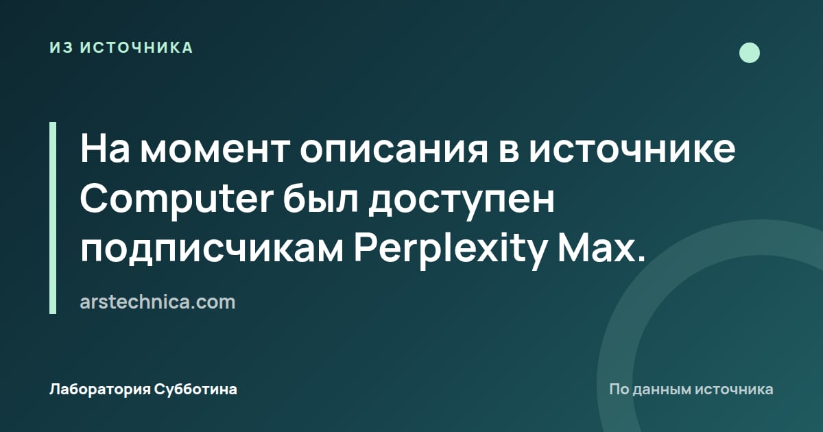 Из источника arstechnica.com: На момент описания в источнике Computer был доступен подписчикам Perplexity Max.