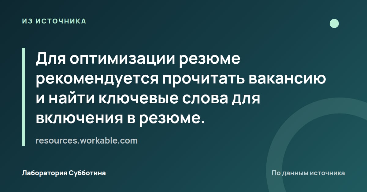 Из источника resources.workable.com: Для оптимизации резюме рекомендуется прочитать вакансию и найти ключевые слова для включения в резюме.