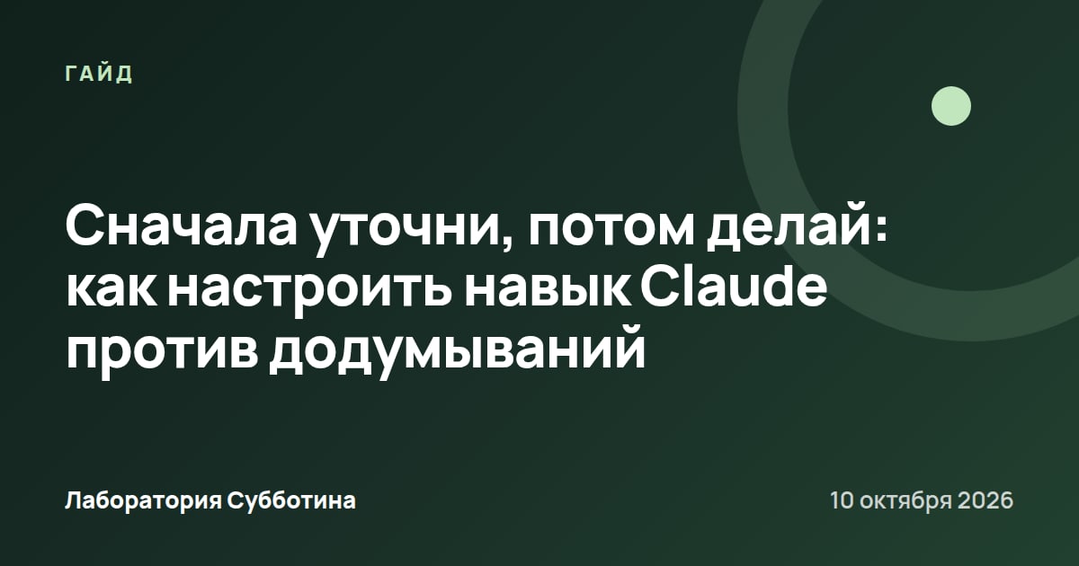 Сначала уточни, потом делай: как настроить навык Claude против додумываний
