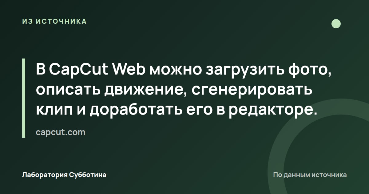 Из источника capcut.com: В CapCut Web можно загрузить фото, описать движение, сгенерировать клип и доработать его в редакторе.