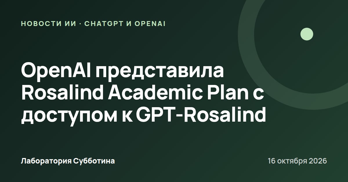OpenAI представила Rosalind Academic Plan с доступом к GPT‑Rosalind