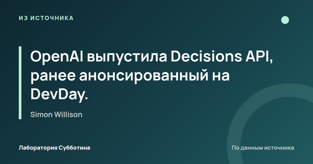 Из источника Simon Willison: OpenAI выпустила Decisions API, ранее анонсированный на DevDay.