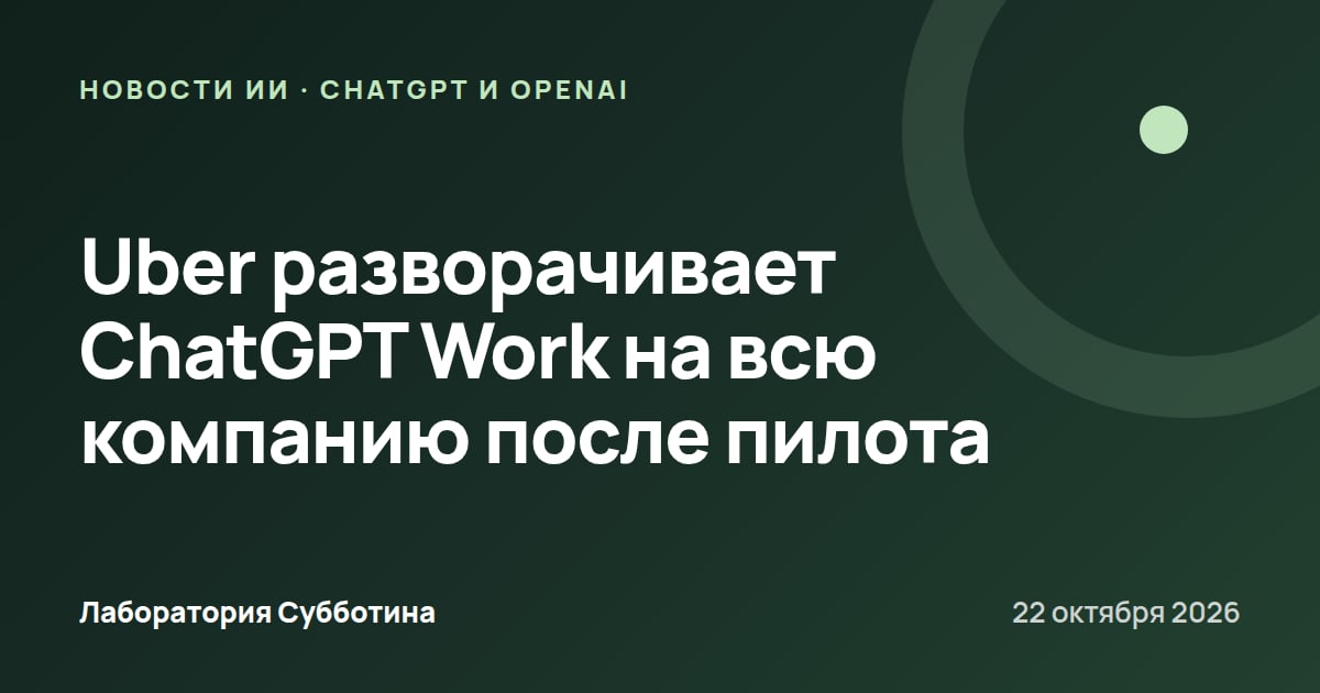 Uber разворачивает ChatGPT Work на всю компанию после пилота
